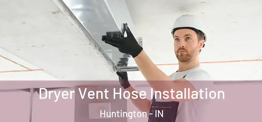  Dryer Vent Hose Installation Huntington - IN