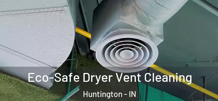  Eco-Safe Dryer Vent Cleaning Huntington - IN