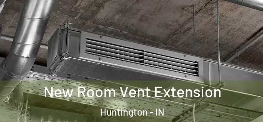  New Room Vent Extension Huntington - IN