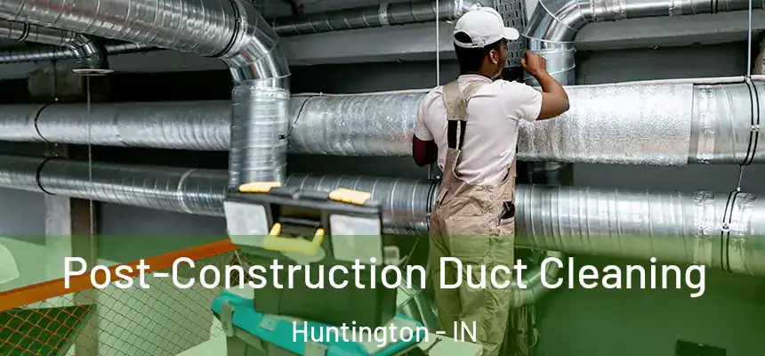  Post-Construction Duct Cleaning Huntington - IN
