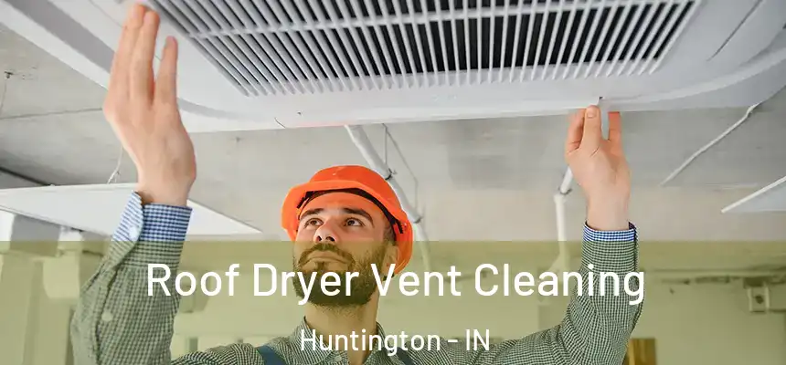  Roof Dryer Vent Cleaning Huntington - IN