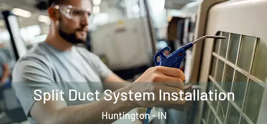  Split Duct System Installation Huntington - IN